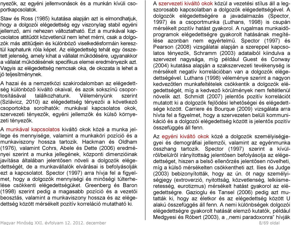 Ezt a munkával kapcsolatos attitűdöt közvetlenül nem lehet mérni, csak a dolgozók más attitűdjein és különböző viselkedésformáin keresztül kaphatunk róla képet.