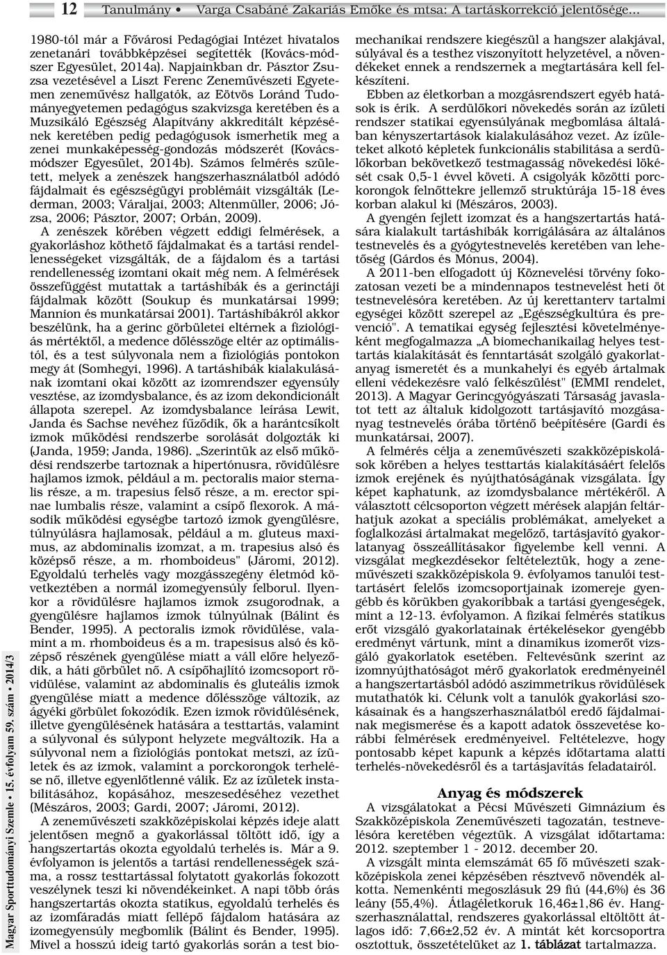 Pásztor Zsuzsa vezetésével a Liszt Ferenc Zenemûvészeti Egyetemen zenemûvész hallgatók, az Eötvös Loránd Tudományegyetemen pedagógus szakvizsga keretében és a Muzsikáló Egészség Alapítvány