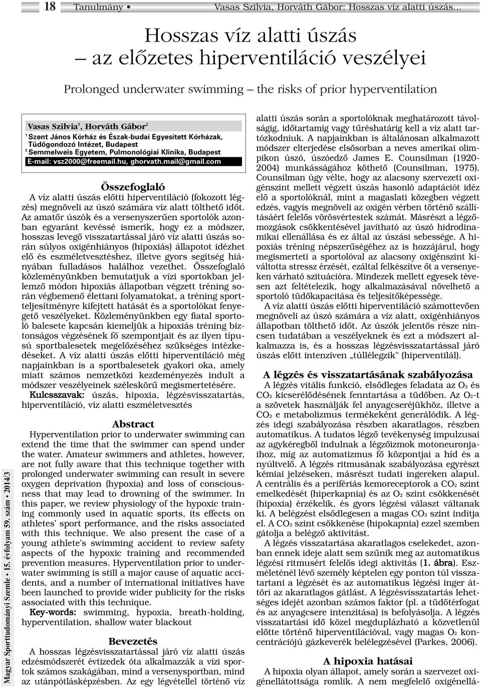 Észak-budai Egyesített Kórházak, Tüdôgondozó Intézet, Budapest 2 Semmelweis Egyetem, Pulmonológiai Klinika, Budapest E-mail: vsz2000@freemail.hu, ghorvath.mail@gmail.