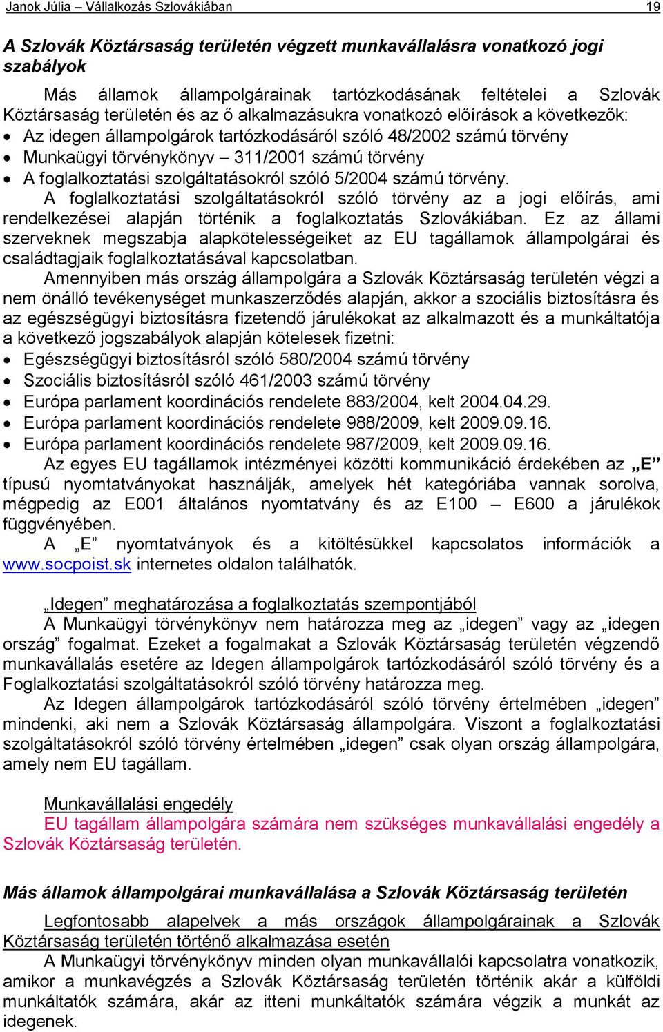 szolgáltatásokról szóló 5/2004 számú törvény. A foglalkoztatási szolgáltatásokról szóló törvény az a jogi előírás, ami rendelkezései alapján történik a foglalkoztatás Szlovákiában.