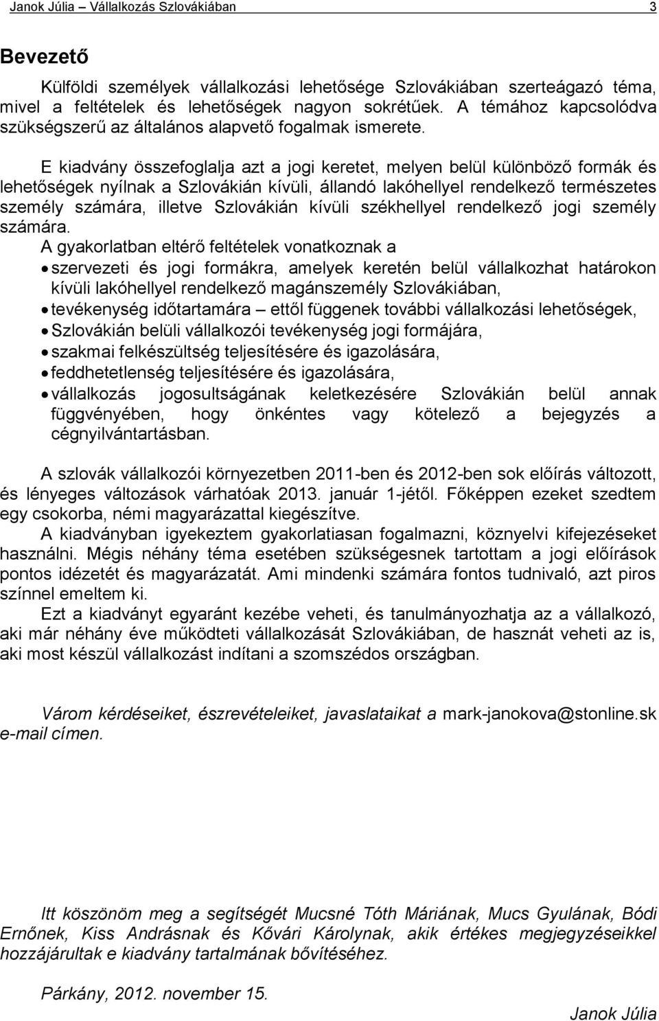 E kiadvány összefoglalja azt a jogi keretet, melyen belül különböző formák és lehetőségek nyílnak a Szlovákián kívüli, állandó lakóhellyel rendelkező természetes személy számára, illetve Szlovákián