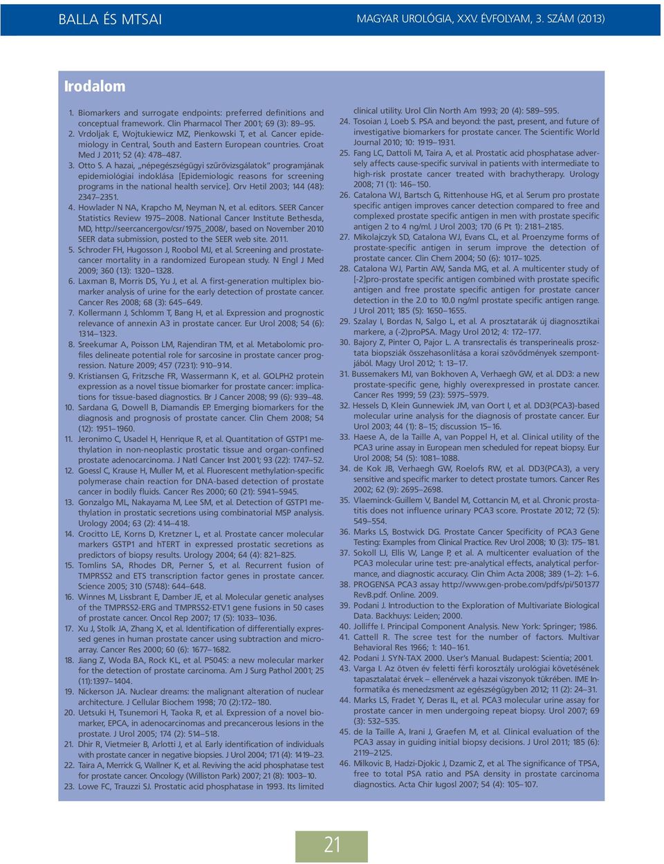 A hazai, népegészségügyi szûrõvizsgálatok programjának epidemiológiai indoklása [Epidemiologic reasons for screening programs in the national health service]. Orv Hetil 2003; 144 (48): 2347 2351. 4.