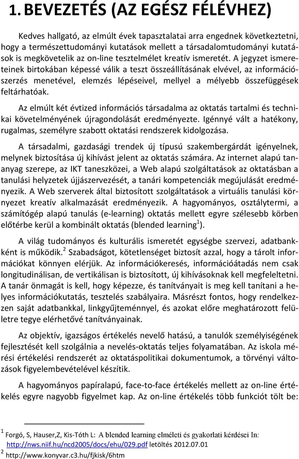 A jegyzet ismereteinek birtokában képessé válik a teszt összeállításának elvével, az információszerzés menetével, elemzés lépéseivel, mellyel a mélyebb összefüggések feltárhatóak.