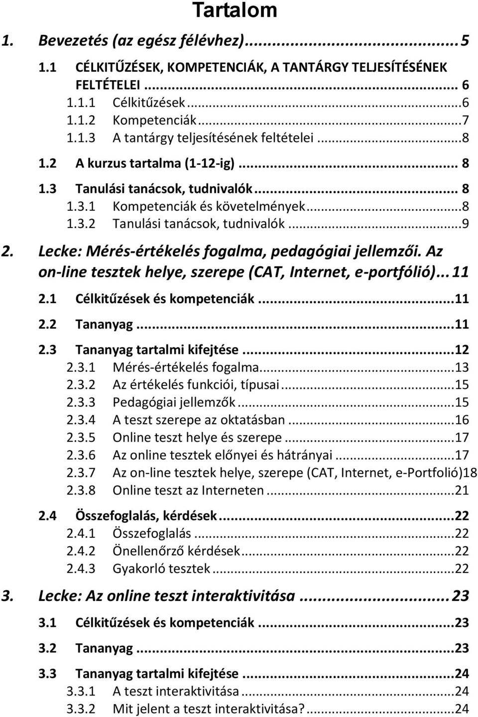 Lecke: Mérés-értékelés fogalma, pedagógiai jellemzői. Az on-line tesztek helye, szerepe (CAT, Internet, e-portfólió)... 11 2.1 Célkitűzések és kompetenciák... 11 2.2 Tananyag... 11 2.3 Tananyag tartalmi kifejtése.