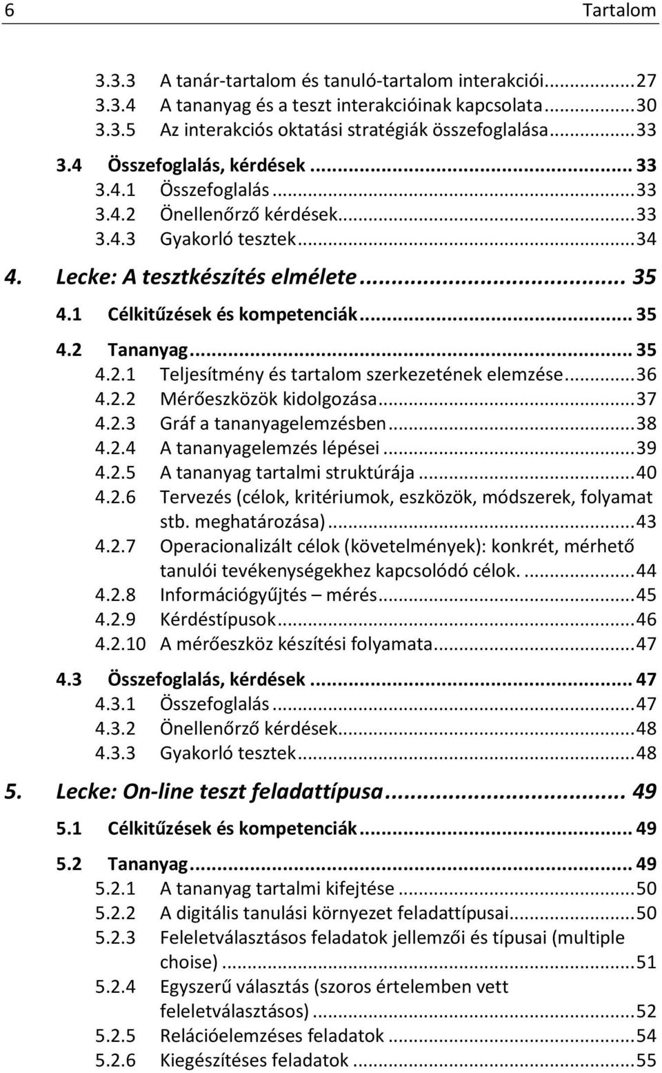 .. 35 4.2.1 Teljesítmény és tartalom szerkezetének elemzése... 36 4.2.2 Mérőeszközök kidolgozása... 37 4.2.3 Gráf a tananyagelemzésben... 38 4.2.4 A tananyagelemzés lépései... 39 4.2.5 A tananyag tartalmi struktúrája.