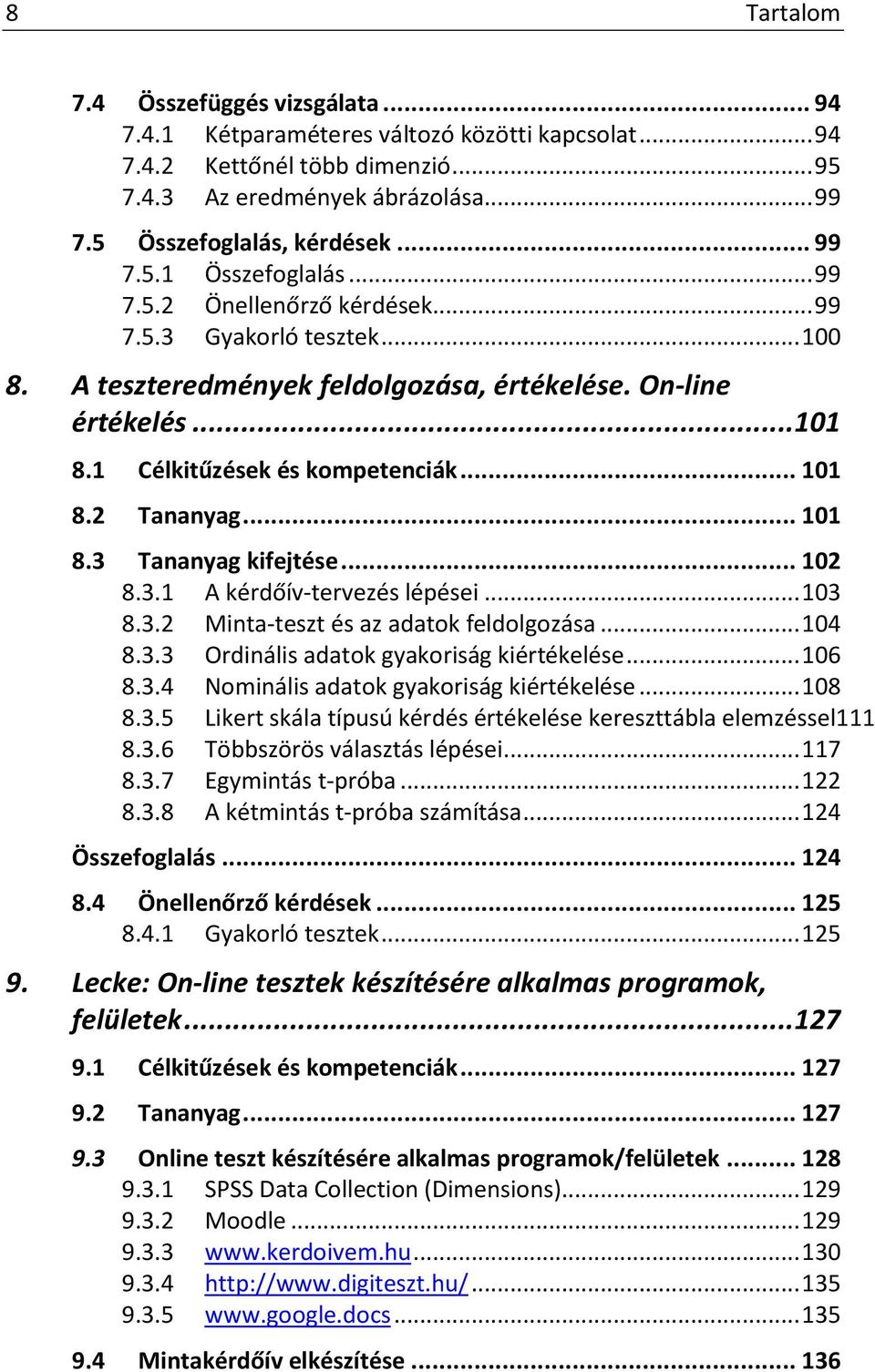 .. 101 8.2 Tananyag... 101 8.3 Tananyag kifejtése... 102 8.3.1 A kérdőív-tervezés lépései... 103 8.3.2 Minta-teszt és az adatok feldolgozása... 104 8.3.3 Ordinális adatok gyakoriság kiértékelése.