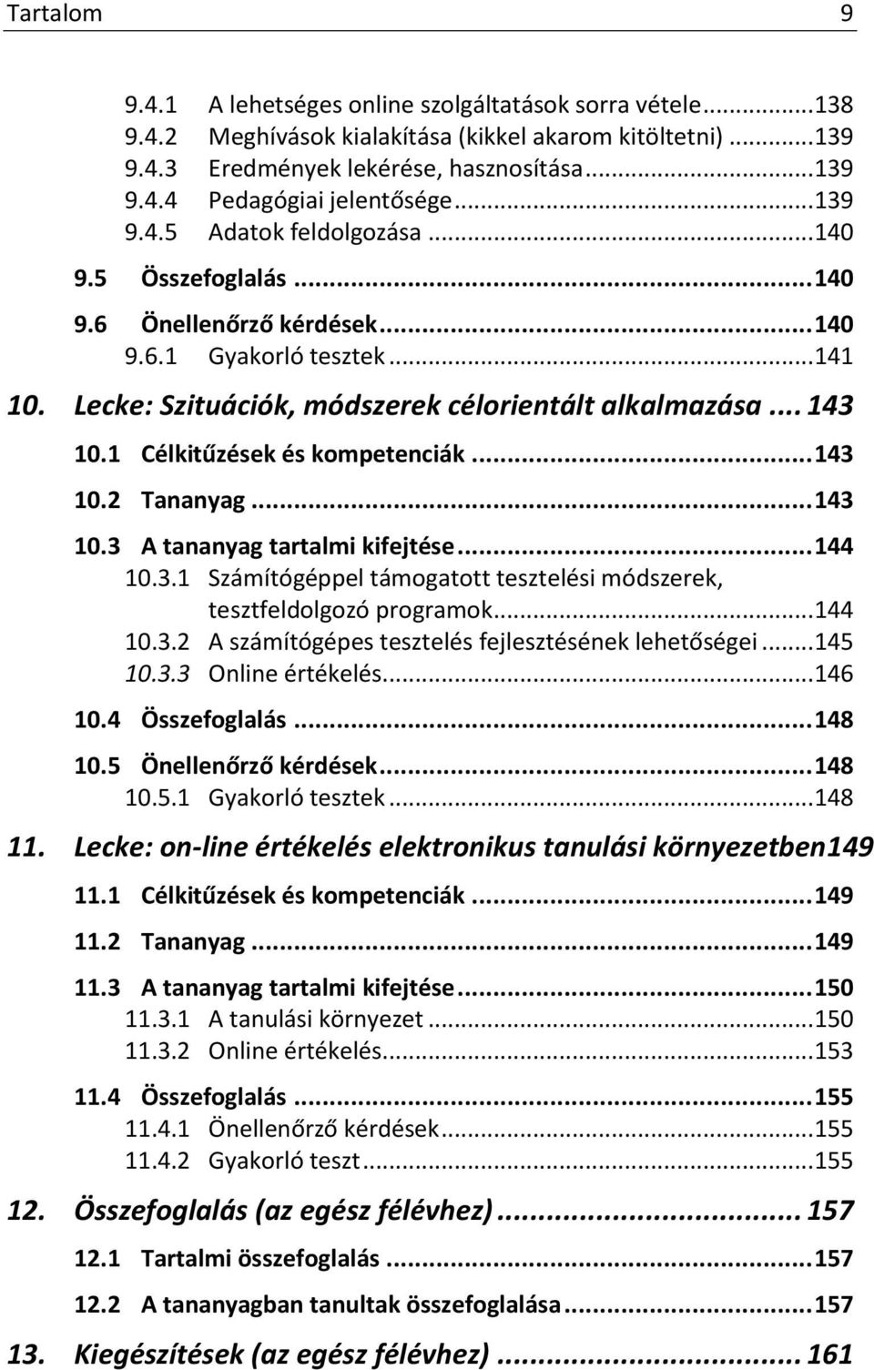 1 Célkitűzések és kompetenciák... 143 10.2 Tananyag... 143 10.3 A tananyag tartalmi kifejtése... 144 10.3.1 Számítógéppel támogatott tesztelési módszerek, tesztfeldolgozó programok... 144 10.3.2 A számítógépes tesztelés fejlesztésének lehetőségei.