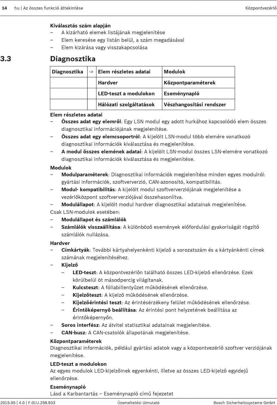 3 Diagnosztika Diagnosztika -> Elem részletes adatai Modulok Hardver LED-teszt a modulokon Hálózati szolgáltatások Központparaméterek Eseménynapló Vészhangosítási rendszer Elem részletes adatai