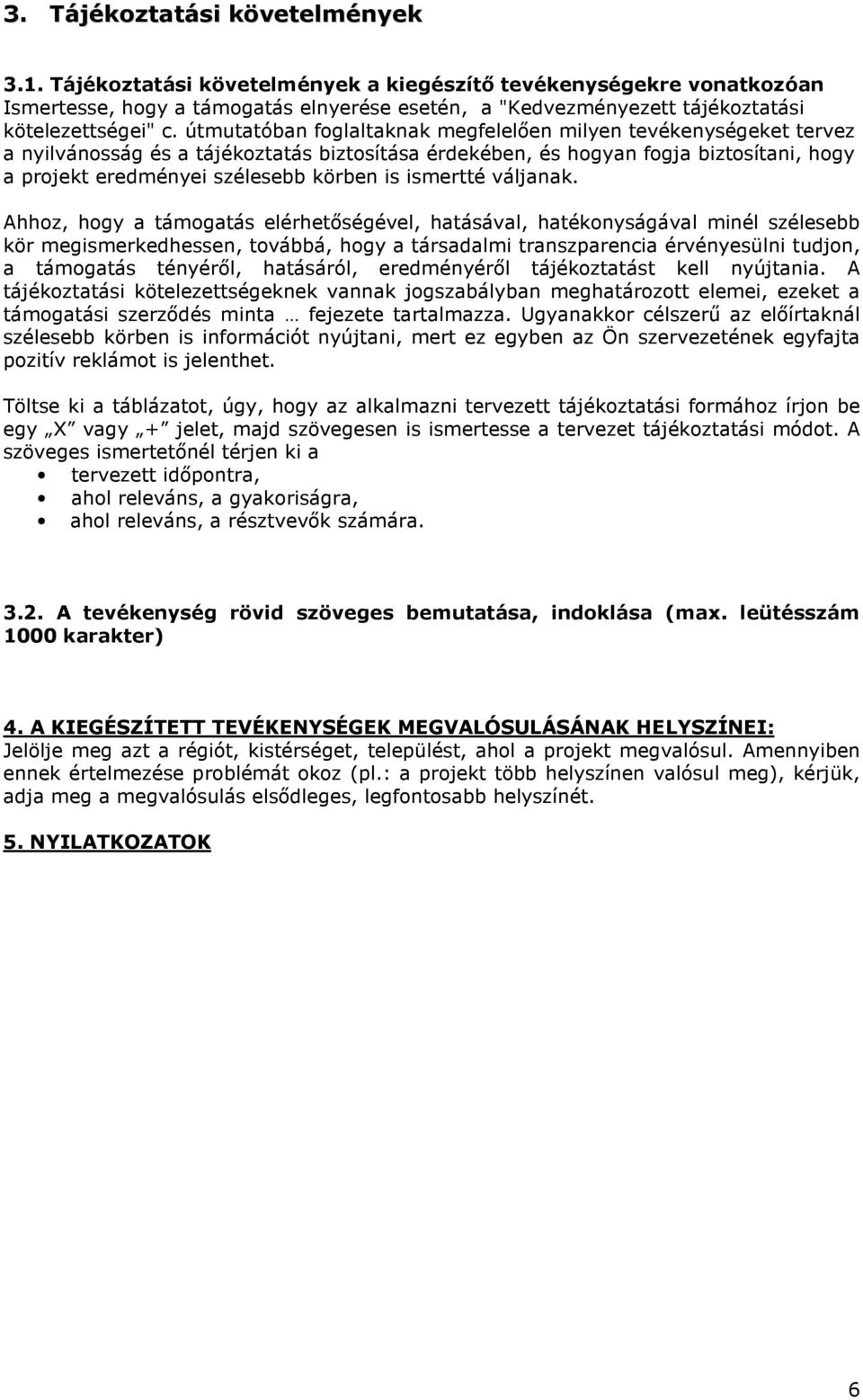 útmutatóban foglaltaknak megfelelıen milyen tevékenységeket tervez a nyilvánosság és a tájékoztatás biztosítása érdekében, és hogyan fogja biztosítani, hogy a projekt eredményei szélesebb körben is