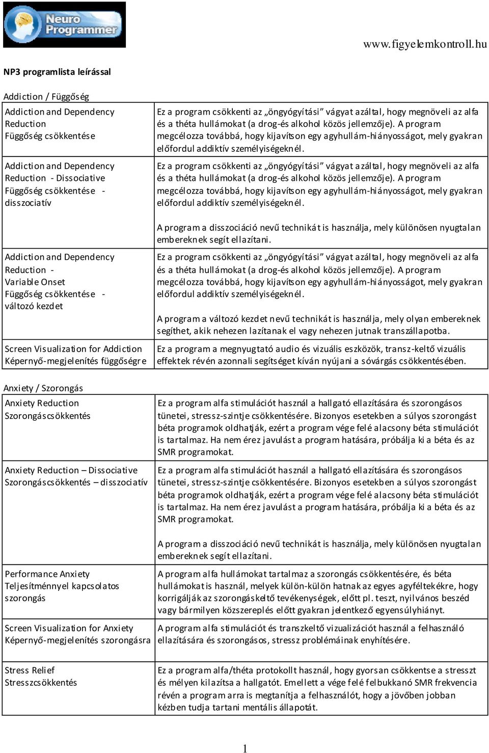 Szorongáscsökkentés Anxiety Reduction Dissociative Szorongáscsökkentés disszociatív Ez a program csökkenti az öngyógyítási vágyat azáltal, hogy megnöveli az alfa és a théta hullámokat (a drog-és