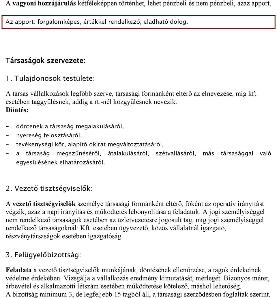 Döntés: - döntenek a társaság megalakulásáról, - nyereség felosztásáról, - tevékenységi kör, alapító okirat megváltoztatásáról, - a társaság megszűnéséről, átalakulásáról, szétvallásáról, más