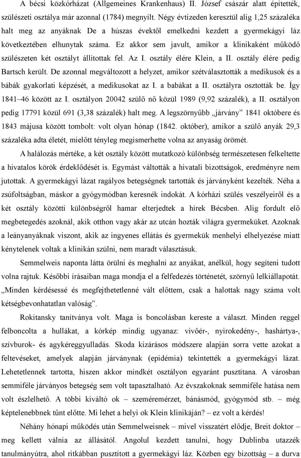 Ez akkor sem javult, amikor a klinikaként működő szülészeten két osztályt állítottak fel. Az I. osztály élére Klein, a II. osztály élére pedig Bartsch került.