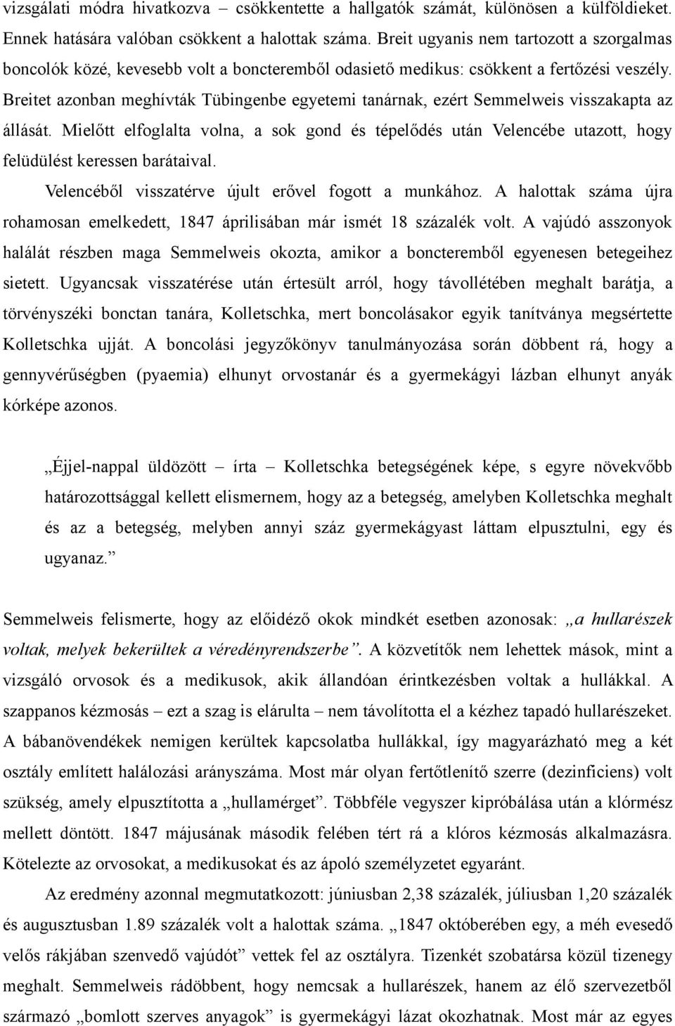 Breitet azonban meghívták Tübingenbe egyetemi tanárnak, ezért Semmelweis visszakapta az állását.