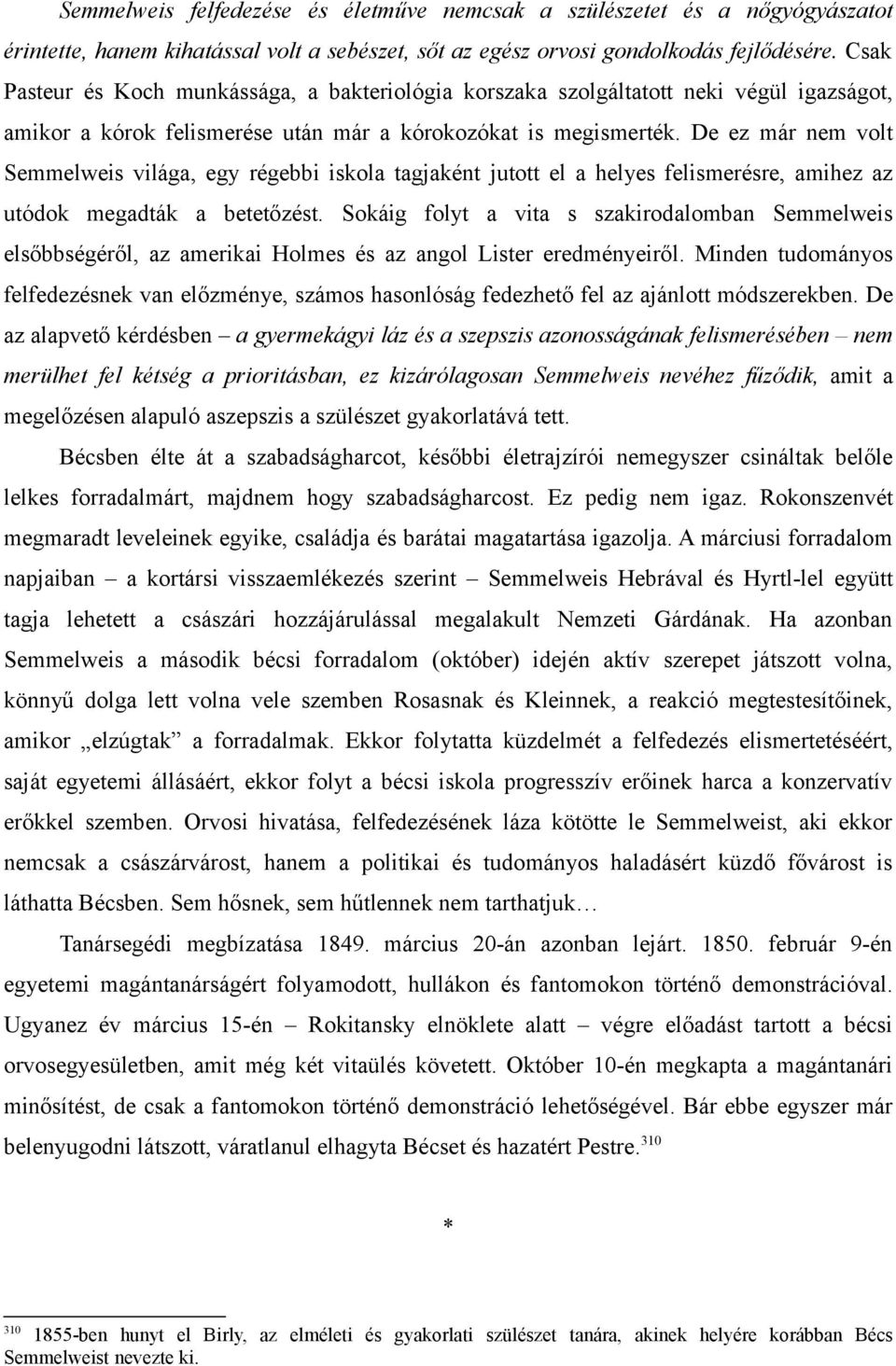 De ez már nem volt Semmelweis világa, egy régebbi iskola tagjaként jutott el a helyes felismerésre, amihez az utódok megadták a betetőzést.