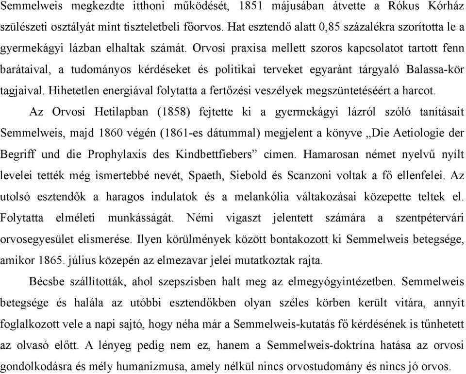 Orvosi praxisa mellett szoros kapcsolatot tartott fenn barátaival, a tudományos kérdéseket és politikai terveket egyaránt tárgyaló Balassa-kör tagjaival.