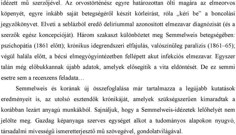 Három szakaszt különböztet meg Semmelweis betegségében: pszichopátia (1861 előtt); krónikus idegrendszeri elfajulás, valószínűleg paralízis (1861 65); végül halála előtt, a bécsi elmegyógyintézetben