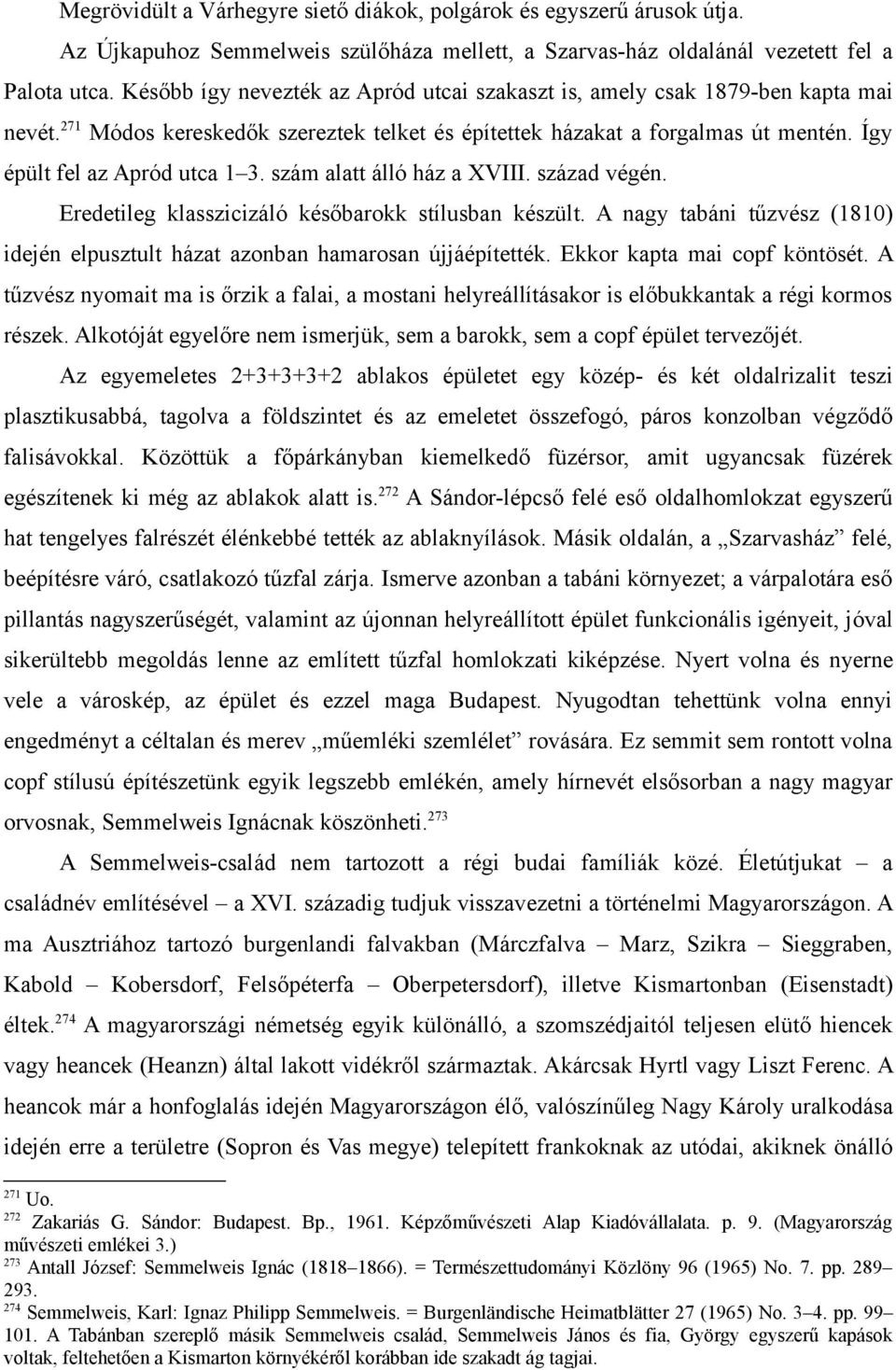 szám alatt álló ház a XVIII. század végén. Eredetileg klasszicizáló későbarokk stílusban készült. A nagy tabáni tűzvész (1810) idején elpusztult házat azonban hamarosan újjáépítették.