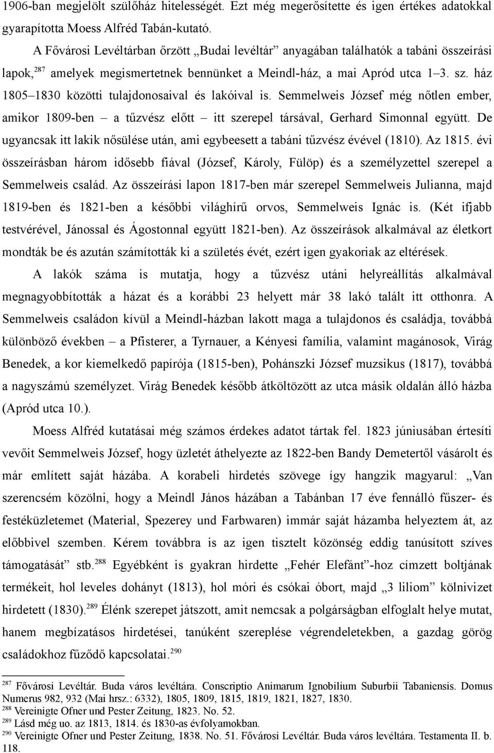 ház 1805 1830 közötti tulajdonosaival és lakóival is. Semmelweis József még nőtlen ember, amikor 1809-ben a tűzvész előtt itt szerepel társával, Gerhard Simonnal együtt.