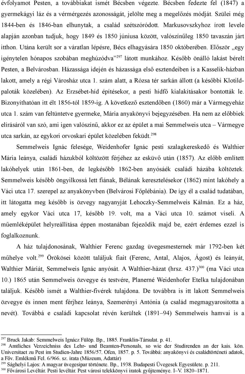 Utána került sor a váratlan lépésre, Bécs elhagyására 1850 októberében. Először egy igénytelen hónapos szobában meghúzódva 297 látott munkához. Később önálló lakást bérelt Pesten, a Belvárosban.