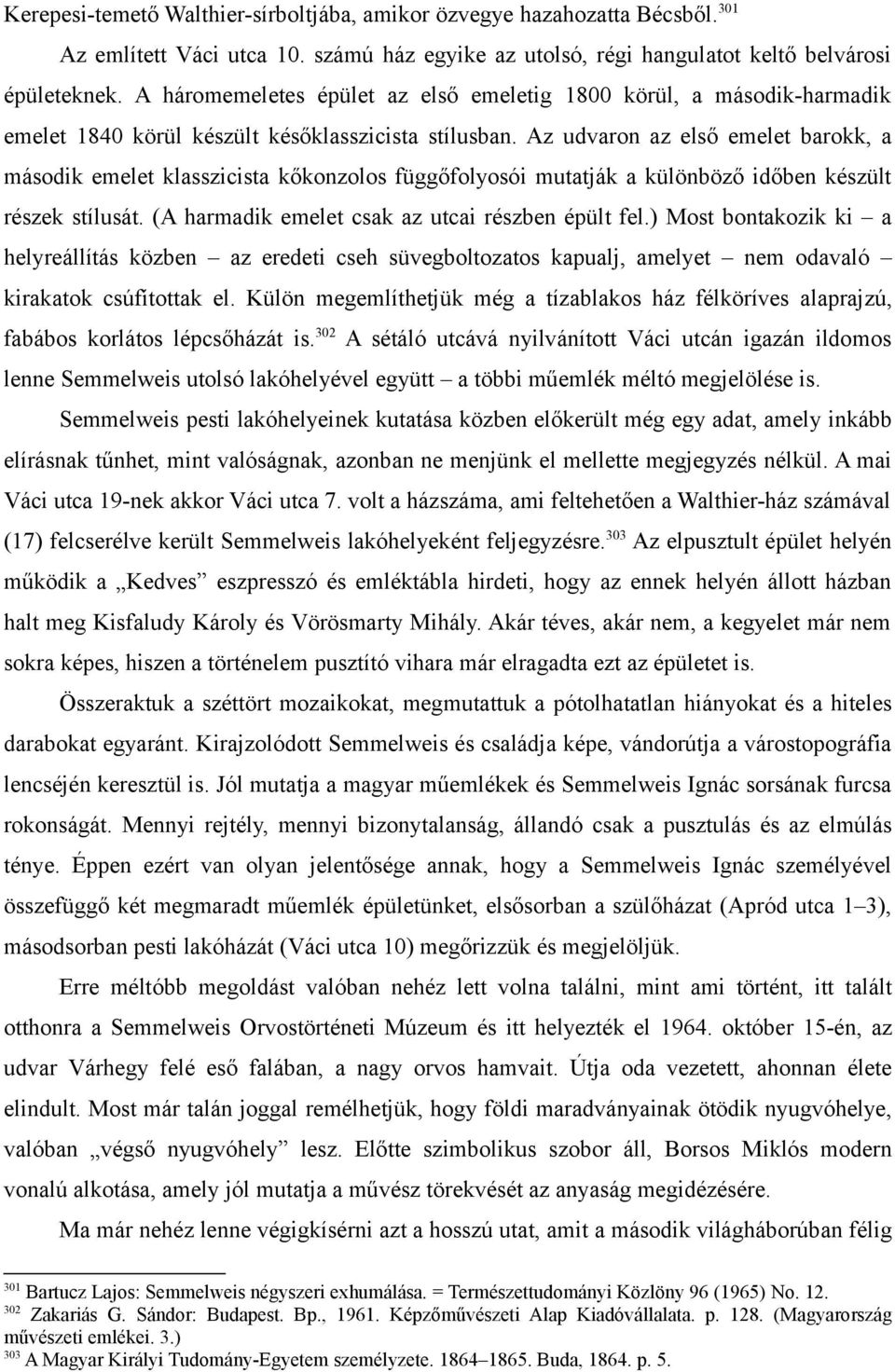 Az udvaron az első emelet barokk, a második emelet klasszicista kőkonzolos függőfolyosói mutatják a különböző időben készült részek stílusát. (A harmadik emelet csak az utcai részben épült fel.