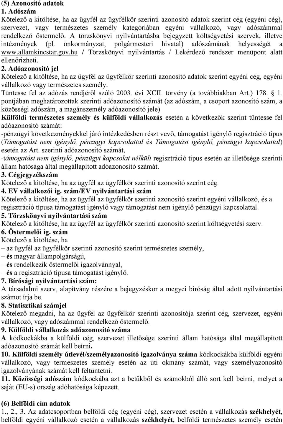 rendelkező őstermelő. A törzskönyvi nyilvántartásba bejegyzett költségvetési szervek, illetve intézmények (pl. önkormányzat, polgármesteri hivatal) adószámának helyességét a www.allamkincstar.gov.