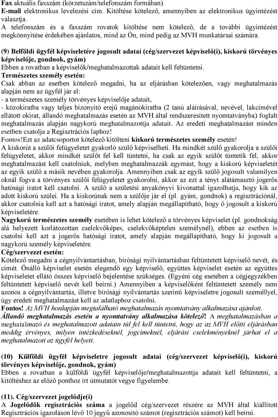 (9) Belföldi ügyfél képviseletére jogosult adatai (cég/szervezet képviselő(i), kiskorú törvényes képviselője, gondnok, gyám) Ebben a rovatban a képviselők/meghatalmazottak adatait kell feltüntetni.