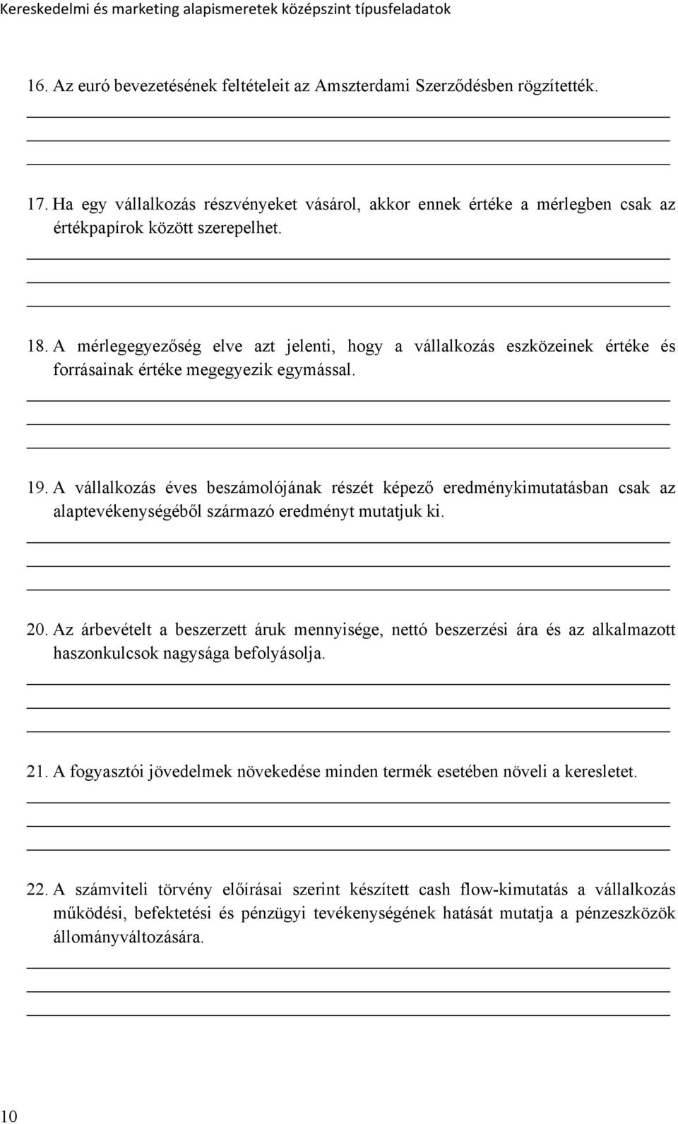 A vállalkozás éves beszámolójának részét képező eredménykimutatásban csak az alaptevékenységéből származó eredményt mutatjuk ki. 20.