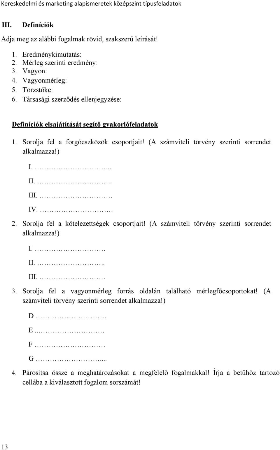 .. III.. IV.. 2. Sorolja fel a kötelezettségek csoportjait! (A számviteli törvény szerinti sorrendet alkalmazza!) I. II... III.. 3.