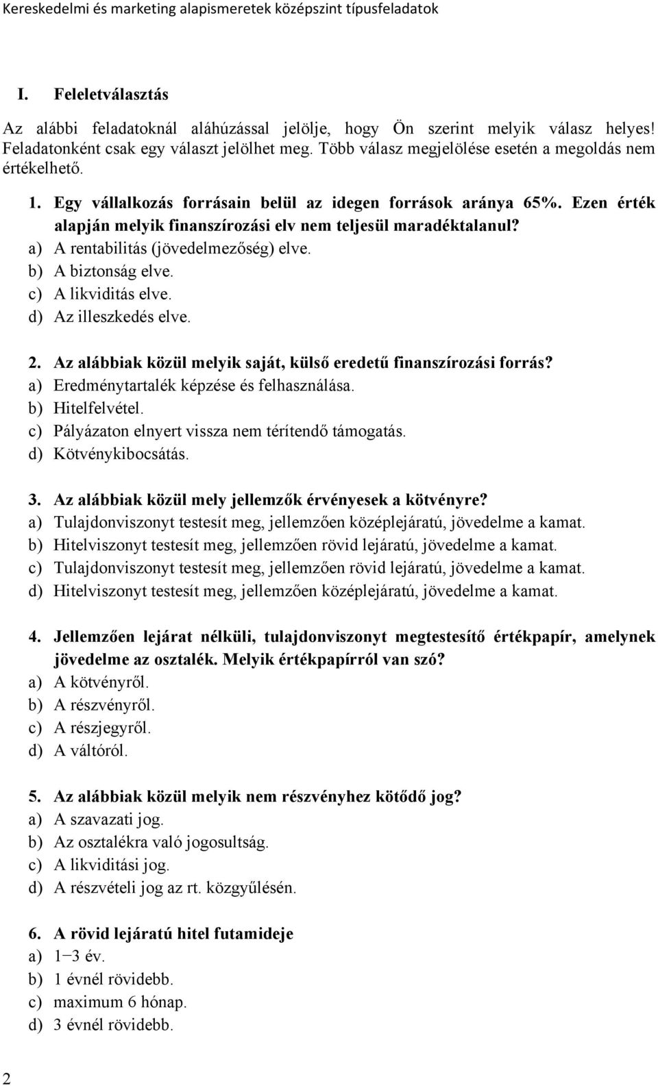 a) A rentabilitás (jövedelmezőség) elve. b) A biztonság elve. c) A likviditás elve. d) Az illeszkedés elve. 2. Az alábbiak közül melyik saját, külső eredetű finanszírozási forrás?