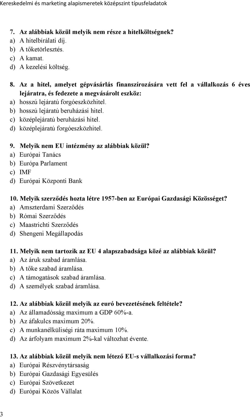 c) középlejáratú beruházási hitel. d) középlejáratú forgóeszközhitel. 9. Melyik nem EU intézmény az alábbiak közül? a) Európai Tanács b) Európa Parlament c) IMF d) Európai Központi Bank 10.