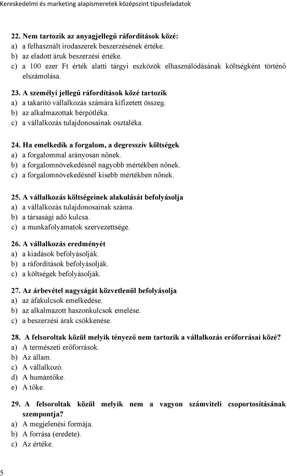 b) az alkalmazottak bérpótléka. c) a vállalkozás tulajdonosainak osztaléka. 24. Ha emelkedik a forgalom, a degresszív költségek a) a forgalommal arányosan nőnek.