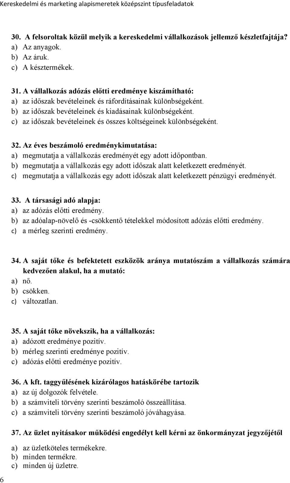 c) az időszak bevételeinek és összes költségeinek különbségeként. 32. Az éves beszámoló eredménykimutatása: a) megmutatja a vállalkozás eredményét egy adott időpontban.