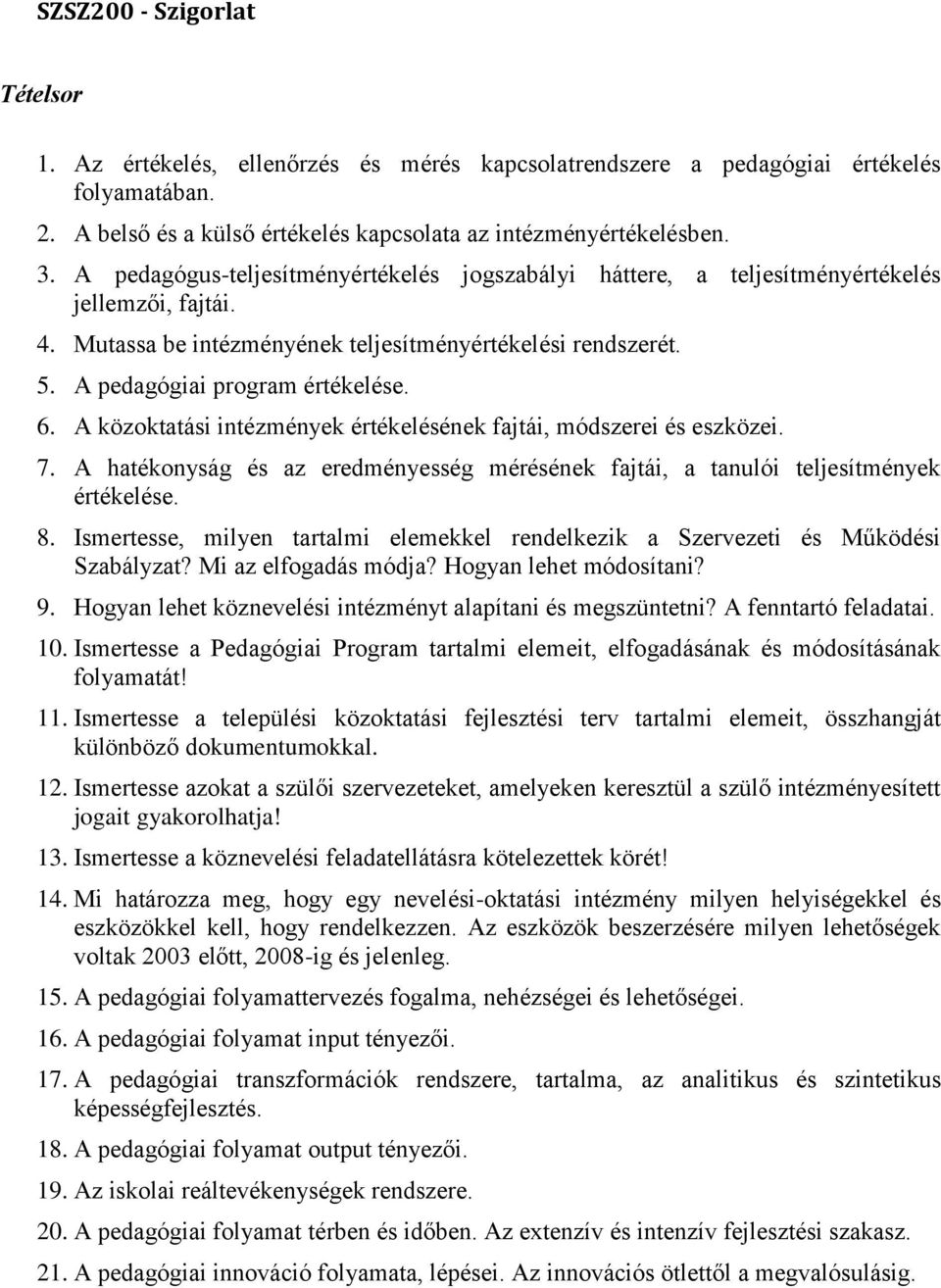 A közoktatási intézmények értékelésének fajtái, módszerei és eszközei. 7. A hatékonyság és az eredményesség mérésének fajtái, a tanulói teljesítmények értékelése. 8.