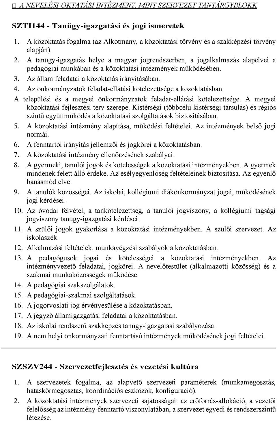 A tanügy-igazgatás helye a magyar jogrendszerben, a jogalkalmazás alapelvei a pedagógiai munkában és a közoktatási intézmények működésében. 3. Az állam feladatai a közoktatás irányításában. 4.