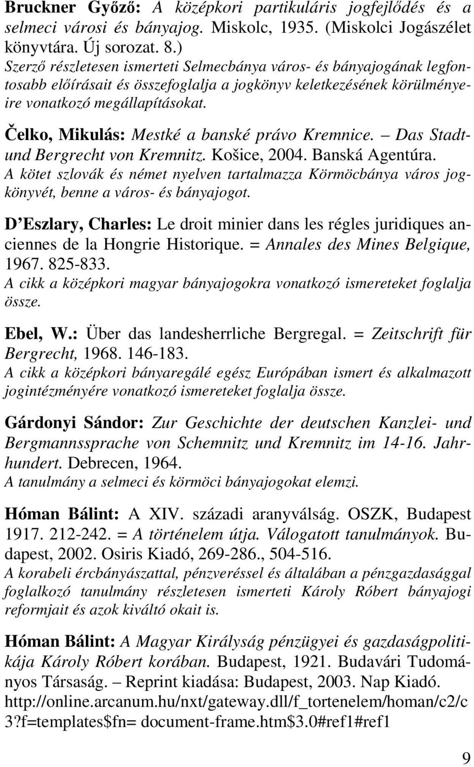 Čelko, Mikulás: Mestké a banské právo Kremnice. Das Stadtund Bergrecht von Kremnitz. Košice, 2004. Banská Agentúra.