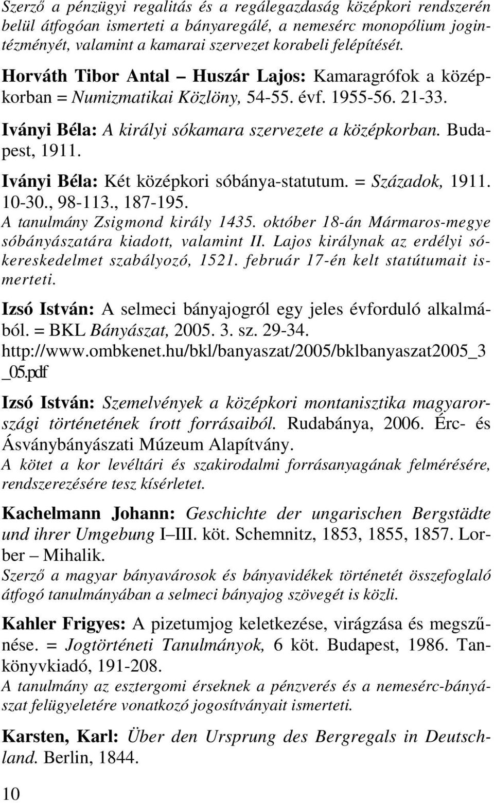 Iványi Béla: Két középkori sóbánya-statutum. = Századok, 1911. 10-30., 98-113., 187-195. A tanulmány Zsigmond király 1435. október 18-án Mármaros-megye sóbányászatára kiadott, valamint II.