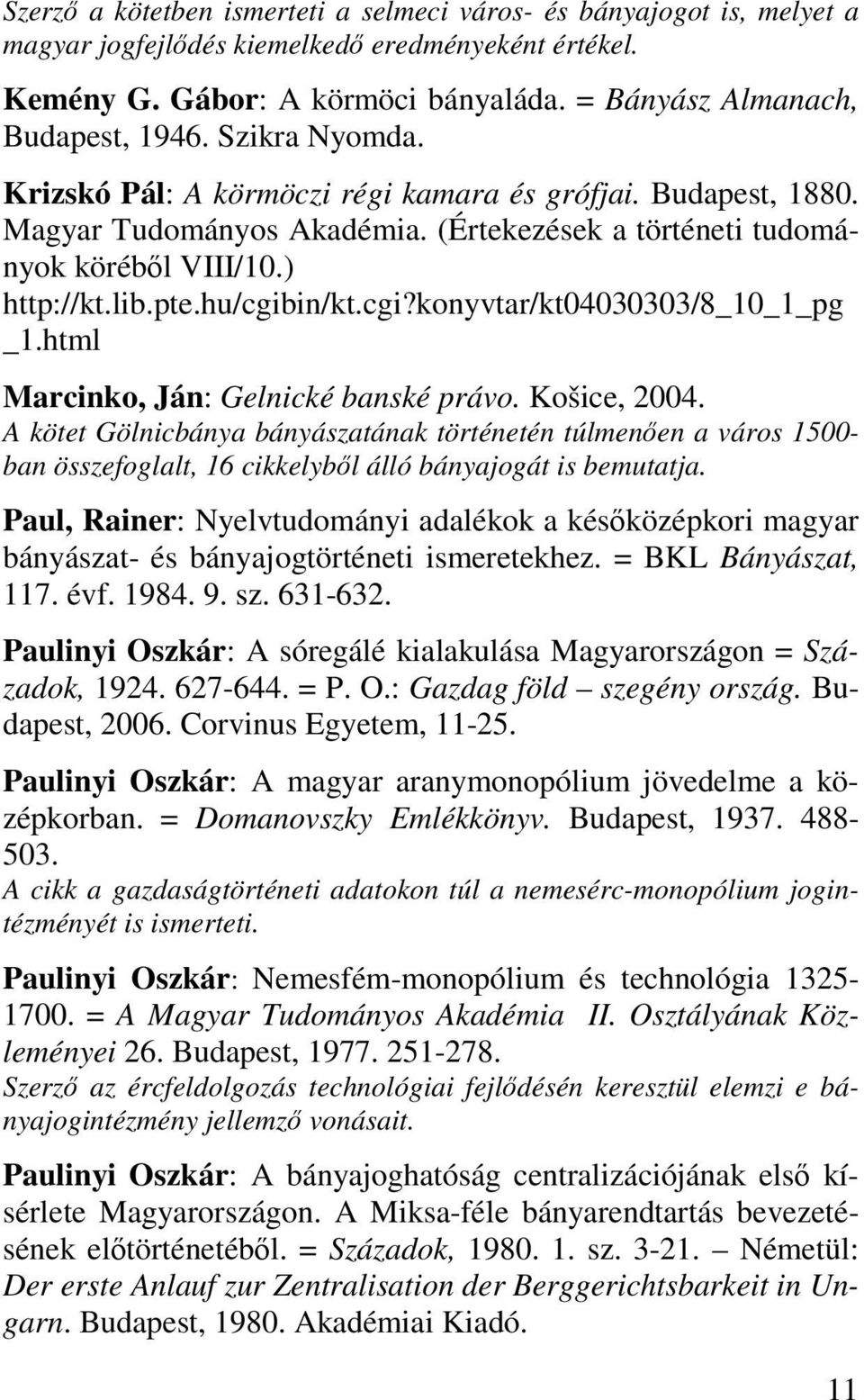 in/kt.cgi?konyvtar/kt04030303/8_10_1_pg _1.html Marcinko, Ján: Gelnické banské právo. Košice, 2004.