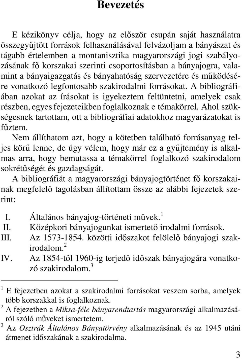 A bibliográfiában azokat az írásokat is igyekeztem feltüntetni, amelyek csak részben, egyes fejezeteikben foglalkoznak e témakörrel.