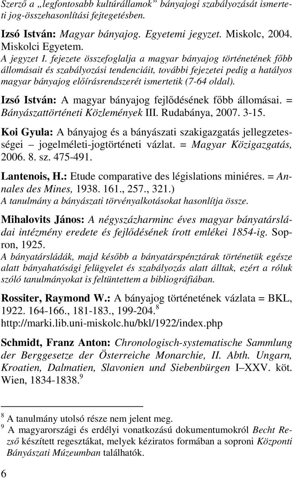 Izsó István: A magyar bányajog fejlődésének főbb állomásai. = Bányászattörténeti Közlemények III. Rudabánya, 2007. 3-15.