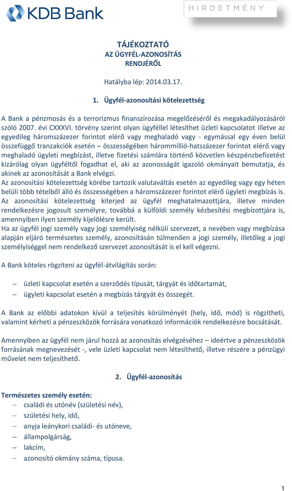 törvény szerint olyan ügyféllel létesíthet üzleti kapcsolatot illetve az egyedileg háromszázezer forintot elérő vagy meghaladó vagy - egymással egy éven belül összefüggő tranzakciók esetén