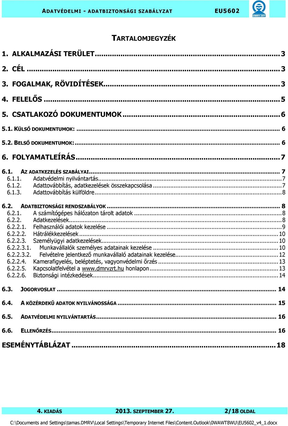 .. 8 6.2.1. A számítógépes hálózaton tárolt adatok... 8 6.2.2. Adatkezelések... 8 6.2.2.1. Felhasználói adatok kezelése... 9 6.2.2.2. Hátrálékkezelések... 10 6.2.2.3. Személyügyi adatkezelések... 10 6.2.2.3.1. Munkavállalók személyes adatainak kezelése.