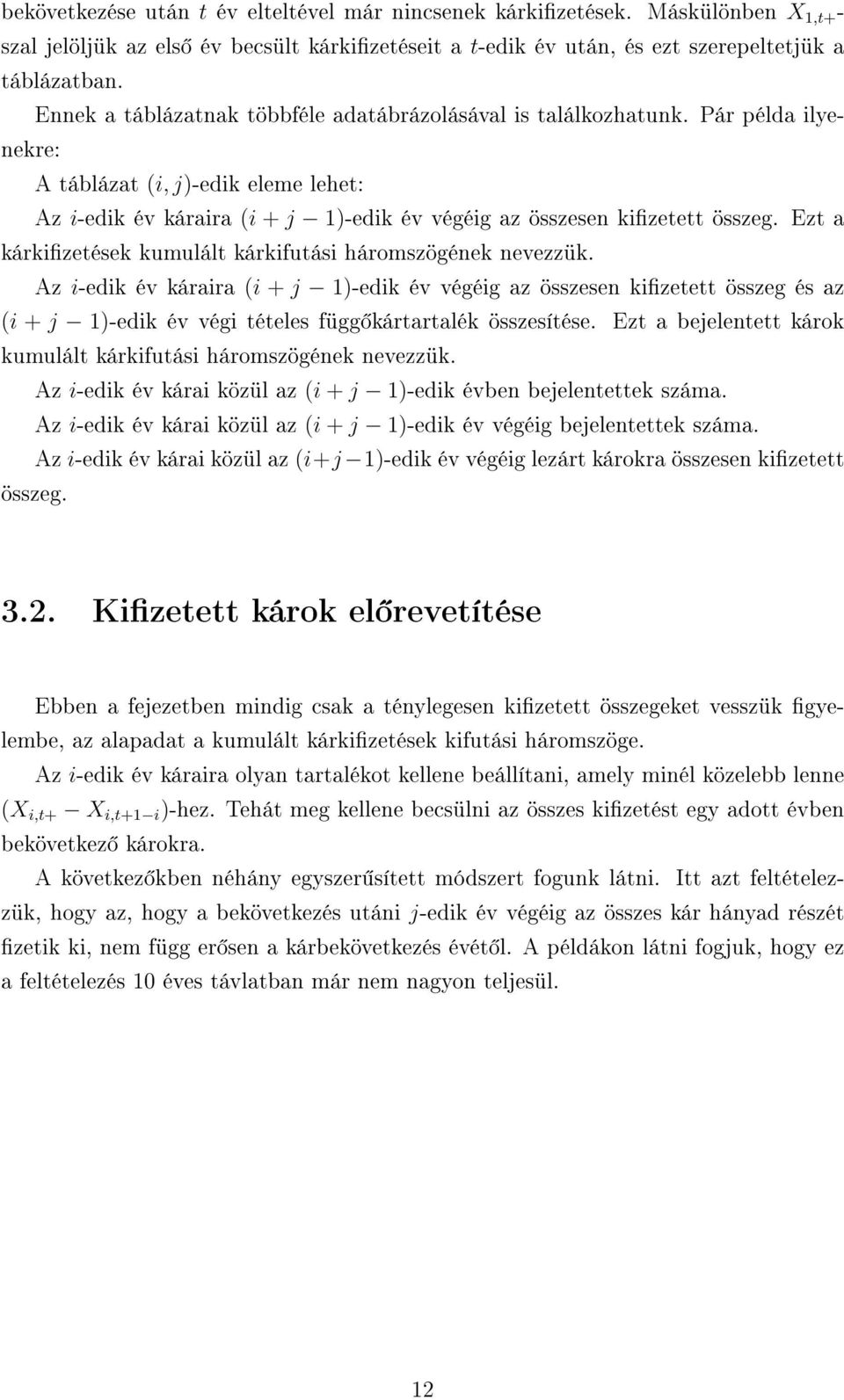 Ezt a kárkizetések kumulált kárkifutási háromszögének nevezzük.