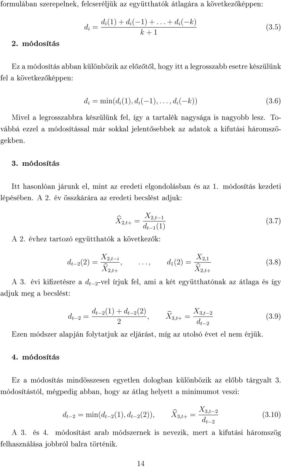 6) Mivel a legrosszabbra készülünk fel, így a tartalék nagysága is nagyobb lesz. Továbbá ezzel a módosítással már sokkal jelent sebbek az adatok a kifutási háromszögekben. 3.