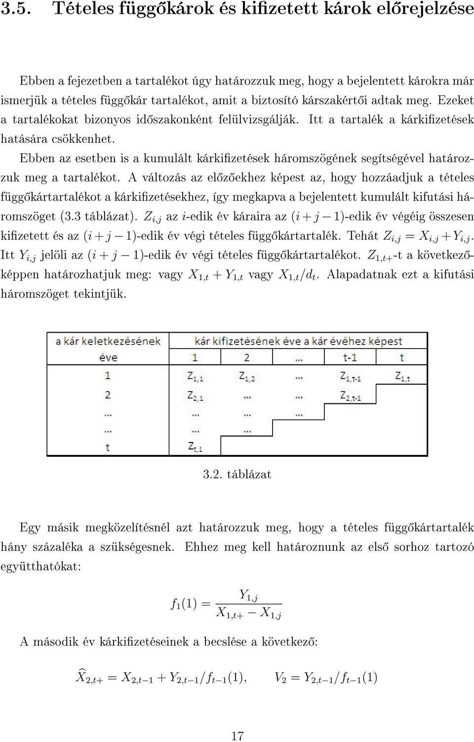 Ebben az esetben is a kumulált kárkizetések háromszögének segítségével határozzuk meg a tartalékot.