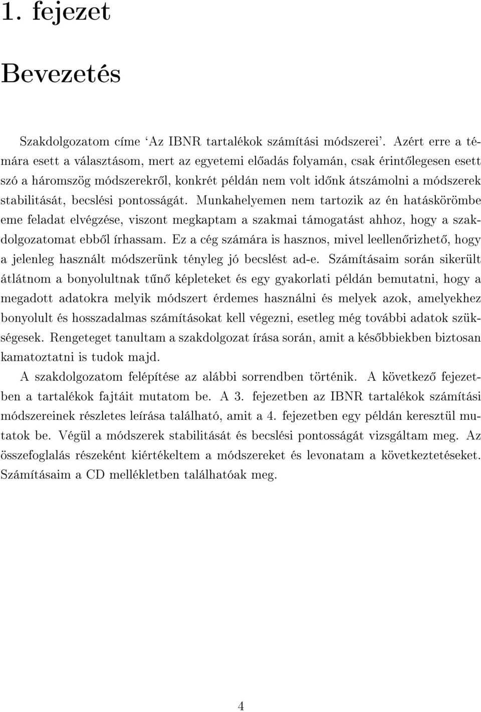 becslési pontosságát. Munkahelyemen nem tartozik az én hatáskörömbe eme feladat elvégzése, viszont megkaptam a szakmai támogatást ahhoz, hogy a szakdolgozatomat ebb l írhassam.