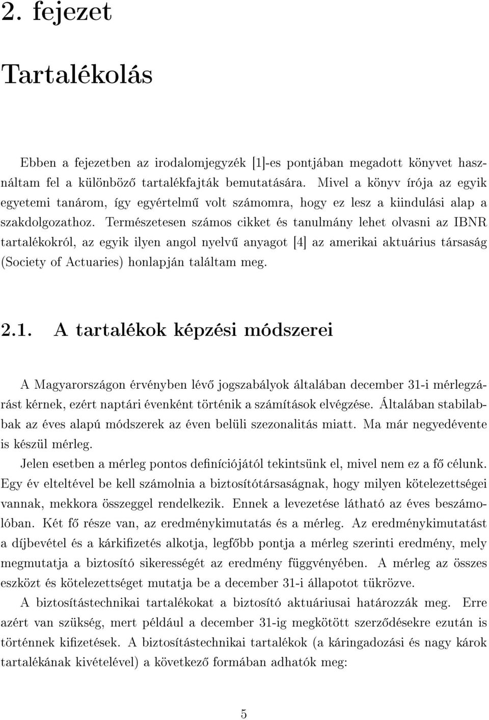 Természetesen számos cikket és tanulmány lehet olvasni az IBNR tartalékokról, az egyik ilyen angol nyelv anyagot [4] az amerikai aktuárius társaság (Society of Actuaries) honlapján találtam meg. 2.1.