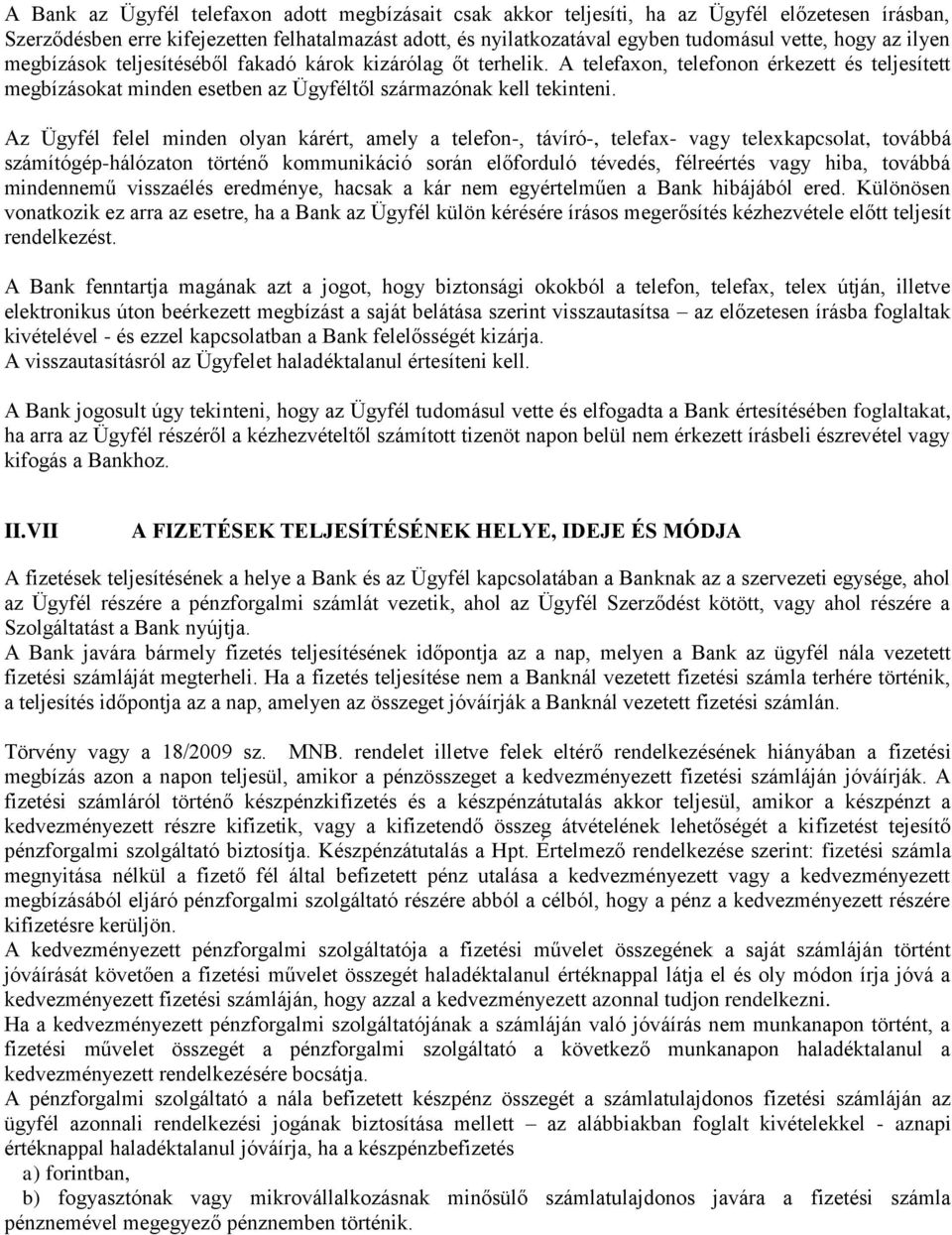 Az Ügyfél felel minden olyan kárért, amely a telefon-, távíró-, telefax- vagy telexkapcsolat, továbbá számítógép-hálózaton történő kommunikáció során előforduló tévedés, félreértés vagy hiba, továbbá