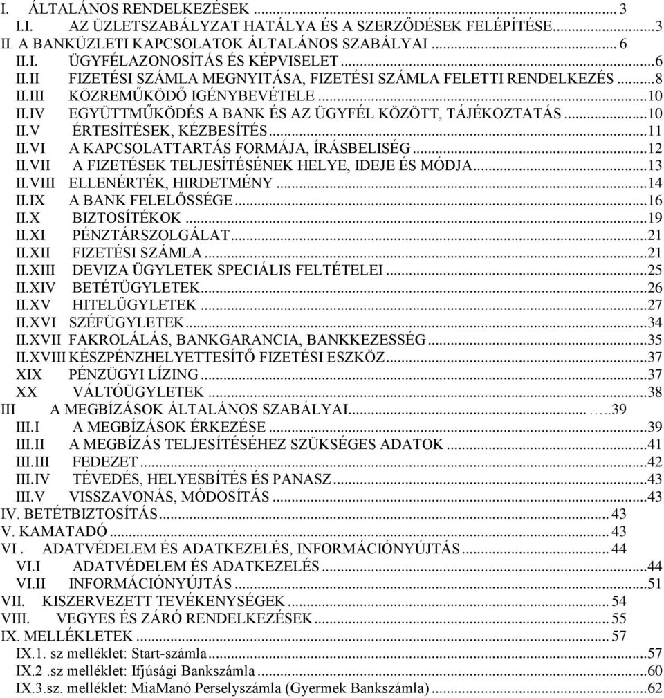 IV EGYÜTTMŰKÖDÉS A BANK ÉS AZ ÜGYFÉL KÖZÖTT, TÁJÉKOZTATÁS... 10 II.V ÉRTESÍTÉSEK, KÉZBESÍTÉS... 11 II.VI A KAPCSOLATTARTÁS FORMÁJA, ÍRÁSBELISÉG... 12 II.