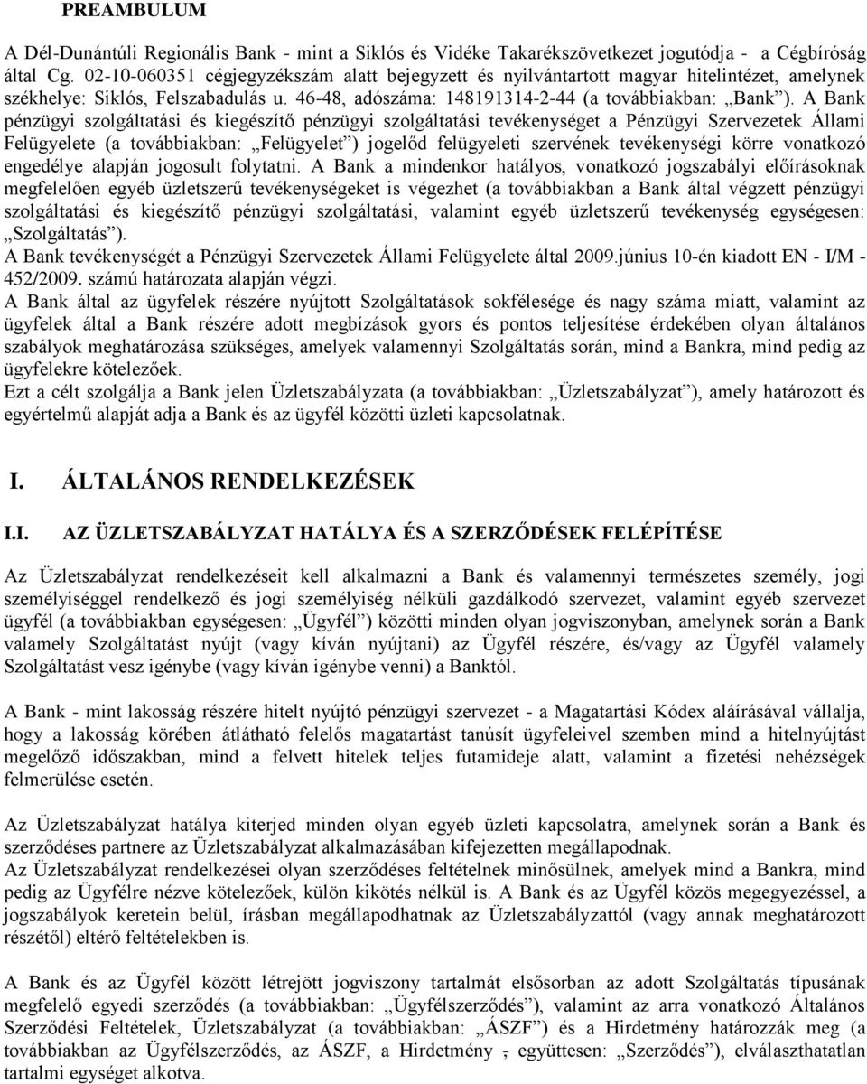 A Bank pénzügyi szolgáltatási és kiegészítő pénzügyi szolgáltatási tevékenységet a Pénzügyi Szervezetek Állami Felügyelete (a továbbiakban: Felügyelet ) jogelőd felügyeleti szervének tevékenységi