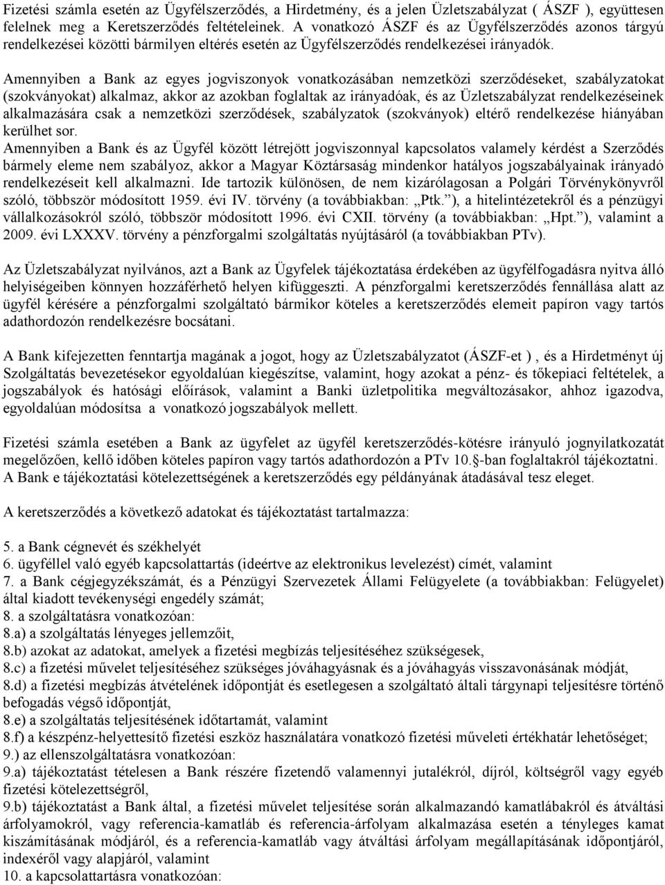 Amennyiben a Bank az egyes jogviszonyok vonatkozásában nemzetközi szerződéseket, szabályzatokat (szokványokat) alkalmaz, akkor az azokban foglaltak az irányadóak, és az Üzletszabályzat